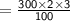 \mathsf{ =  \frac{300 \times 2 \times 3}{100} }