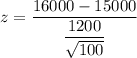 z = \dfrac{16000 -15000}{\dfrac{1200 }{\sqrt{100}}}