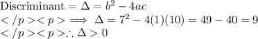 \text{Discriminant} =\Delta = b^2-4ac\\\implies \Delta = 7^2-4(1)(10)=49-40=9\\\therefore \Delta 0\\