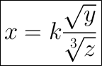 \huge\boxed{x = k \frac{\sqrt{y} }{\sqrt[3]{z} }}