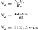 N_s = \frac{N_pE_s}{E_p} \\\\N_s = \frac{450*875}{95} \\\\N_s = 4145 \ turns
