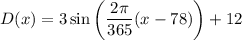 D(x) = 3 \sin \left (\dfrac{2\pi}{365}(x - 78) \right ) + 12