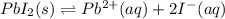 PbI_2(s)\rightleftharpoons Pb^{2+}(aq)+2I^-(aq)