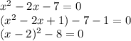x^2-2x-7=0\\(x^2-2x+1)-7-1=0\\(x-2)^2-8=0