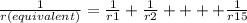 \frac{1}{r(equivalent)}  =  \frac{1}{r1}  +  \frac{1}{r2}  +  +  +  +  \frac{1}{r15}