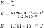 E = \frac{hc}{\lambda} \\\\E = \frac{6.626*10^{-34} *3*10^{8}}{142.9*10^{-9}} \\\\E = 1.391*10^{-18} \ J