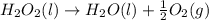 H_2O_2(l)\rightarrow H_2O(l)+\frac{1}{2}O_2(g)