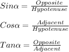 Sin \alpha = \frac{Opposite}{Hypotenuse}\\ \\Cos \alpha = \frac{Adjacent}{Hypotenuse}\\ \\Tan \alpha = \frac{Opposite}{Adjacent}