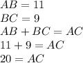 AB=11\\BC=9\\AB+BC=AC\\11+9=AC\\20=AC