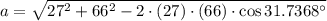 a =\sqrt{27^{2}+66^{2}-2\cdot (27)\cdot (66)\cdot \cos 31.7368^{\circ}}