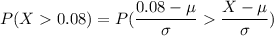 P(X 0.08) = P(\dfrac{0.08 - \mu}{\sigma}  \dfrac{X - \mu}{\sigma} )