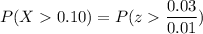 P(X  0.10) = P(z  \dfrac{0.03}{0.01} )