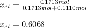 x_{et}=\frac{0.1713mol}{0.1713mol+0.1110mol}\\\\x_{et}=0.6068