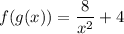 f(g(x))=\dfrac{8}{x^2}+4