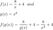 f(x)=\dfrac{8}{x}+4 \ \ and \\\\g(x)=x^2\\ \\f(g(x))=\dfrac{8}{g(x)}+4=\dfrac{8}{x^2}+4