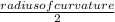 \frac{radius of curvature}{2}