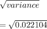 \sqrt{variance} \\\\ = \sqrt{0.022104}