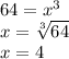 64=x^3\\x=\sqrt[3]{64}\\ x=4