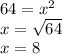 64=x^2\\x=\sqrt{64}\\x=8