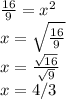 \frac{16}{9} =x^2\\x=\sqrt{\frac{16}{9} }\\ x=\frac{\sqrt{16} }{\sqrt{9}} \\x=4/3