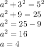 a^2 + 3^2 = 5^2\\a^2 + 9 = 25\\a^2 = 25-9\\a^2 = 16\\a = 4