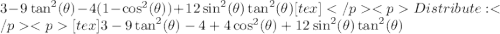 3-9\tan^2(\theta)-4(1-\cos^2(\theta))+12\sin^2(\theta)\tan^2(\theta)[tex]Distribute:[tex]3-9\tan^2(\theta)-4+4\cos^2(\theta)+12\sin^2(\theta)\tan^2(\theta)