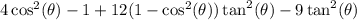 4\cos^2(\theta)-1+12(1-\cos^2(\theta))\tan^2(\theta)-9\tan^2(\theta)