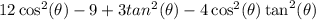 12\cos^2(\theta)-9+3tan^2(\theta)-4\cos^2(\theta)\tan^2(\theta)