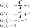 G(4)= -\dfrac{4^2}{4} + 7\\G(4)= -\dfrac{16}{4} + 7\\G(4)= -4 + 7\\G(4) = 3\\