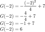 G(-2) = -\dfrac{(-2)^2}{4} + 7\\G(-2)= -\dfrac{4}{4} + 7\\G(-2)= -1 + 7\\G(-2)= 6