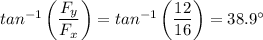 tan^{-1} \left (\dfrac{F_y}{F_x} \right ) = tan^{-1} \left (\dfrac{12}{16} \right )  = 38.9^{\circ}