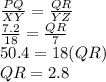 \frac{PQ}{XY}=\frac{QR}{YZ}\\\frac{7.2}{18}=\frac{QR}{7}\\50.4=18(QR)\\QR=2.8