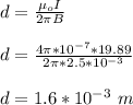 d = \frac{\mu_o I}{2\pi B} \\\\d =  \frac{4\pi *10^{-7} * 19.89}{2\pi *2.5*10^{-3}} \\\\d = 1.6 *10^{-3} \ m