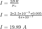 I = \frac{2BR}{\mu_o} \\\\I = \frac{2*2.5*10^{-3}*0.005}{4\pi*10^{-7}} \\\\I = 19.89 \ A