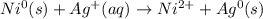 Ni^0(s)+Ag^+(aq)\rightarrow Ni^{2+}+Ag^0(s)