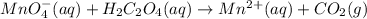 MnO_4^-(aq)+H_2C_2O_4(aq)\rightarrow Mn^{2+}(aq)+CO_2(g)