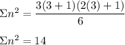 \Sigma n^2=\dfrac{3(3+1)(2(3)+1)}{6}\\\\\Sigma n^2=14