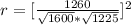 r  = [ \frac{ 1260}{ \sqrt{1600} *  \sqrt{1225} }   ]^2