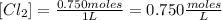[Cl_{2} ]=\frac{0.750 moles}{1 L} =0.750 \frac{moles}{L}