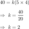 40=k(5\times4)\\\\\Rightarrow\ k=\dfrac{40}{20}\\\\\Rightarrow\ k=2