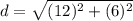 d = \sqrt{(12)^2 + (6)^2}