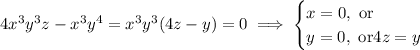 4x^3y^3z-x^3y^4=x^3y^3(4z-y)=0\implies\begin{cases}x=0,\text{ or}\\y=0,\text{ or}4z=y\end{cases}