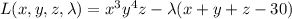L(x,y,z,\lambda)=x^3y^4z-\lambda(x+y+z-30)