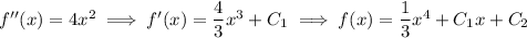 f''(x)=4x^2\implies f'(x)=\dfrac43x^3+C_1\implies f(x)=\dfrac13x^4+C_1x+C_2