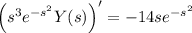 \left(s^3e^{-s^2}Y(s)\right)'=-14se^{-s^2}