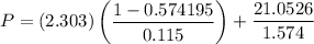 P = (2.303) \begin {pmatrix}  \dfrac{1 -0.574195 }{0.115} \end {pmatrix}+  \dfrac{21.0526}{1.574}