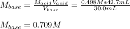 M_{base}=\frac{M_{acid}V_{acid}}{V_{base}} =\frac{0.498M*42.7mL}{30.0mL}\\ \\M_{base}=0.709M