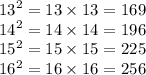 {13}^{2}  = 13 \times 13 = 169 \\  {14}^{2}  = 14 \times 14 = 196 \\  {15}^{2}  = 15 \times 15 = 225 \\  {16}^{2}  = 16 \times 16 = 256