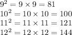 {9}^{2}  = 9 \times 9 = 81 \\  {10}^{2}  = 10 \times 10 = 100 \\  {11}^{2}  = 11 \times 11 = 121 \\  { {12}^{2} } = 12 \times 12 = 144