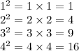 {1}^{2}  = 1 \times 1  = 1\\  {2}^{2}  = 2 \times 2  = 4\\  {3}^{2}  =3  \times 3  = 9\\  {4}^{2}  = 4 \times 4 = 16 \\